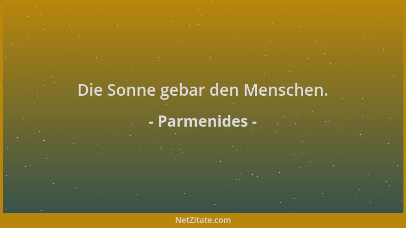 Parmenides - Die Sonne gebar den Menschen....