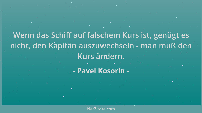 Pavel Kosorin - Wenn das Schiff auf falschem Kurs ist, genügt es nicht, den Kapitän auszuwechseln - man muß den Kurs ändern...