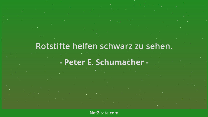 Peter E. Schumacher - Rotstifte helfen schwarz zu sehen....