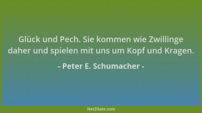 Peter E. Schumacher - Glück und Pech. Sie kommen wie Zwillinge daher und spielen mit uns um Kopf und Kragen....