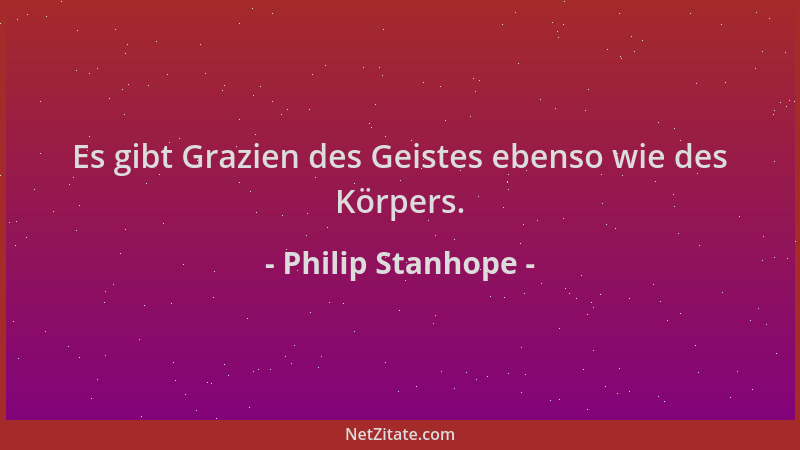 Philip Stanhope - Es gibt Grazien des Geistes ebenso wie des Körpers....