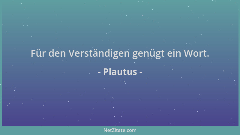 Plautus - Für den Verständigen genügt ein Wort....