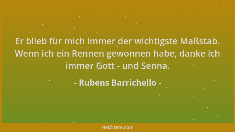 Rubens Barrichello - Er blieb für mich immer der wichtigste Maßstab. Wenn ich ein Rennen gewonnen habe, danke ich immer Got...