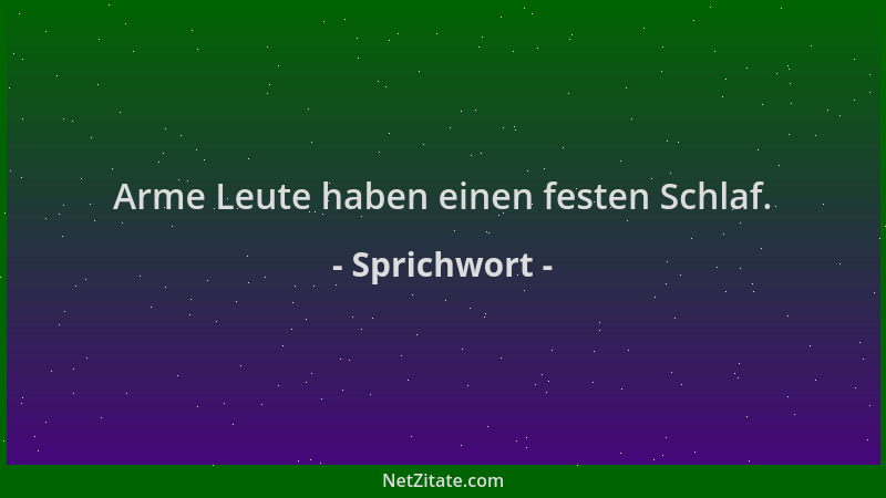 Sprichwort - Arme Leute haben einen festen Schlaf....