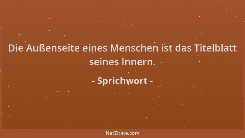Sprichwort - Die Außenseite eines Menschen ist das Titelblatt seines Innern....