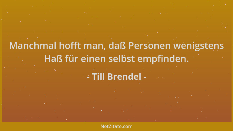 Till Brendel - Manchmal hofft man, daß Personen wenigstens Haß für einen selbst empfinden....