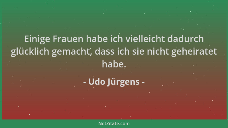 Udo Jürgens - Einige Frauen habe ich vielleicht dadurch glücklich gemacht, dass ich sie nicht geheiratet habe....