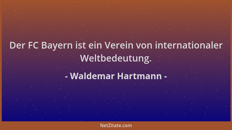 Waldemar Hartmann - Der FC Bayern ist ein Verein von internationaler Weltbedeutung....
