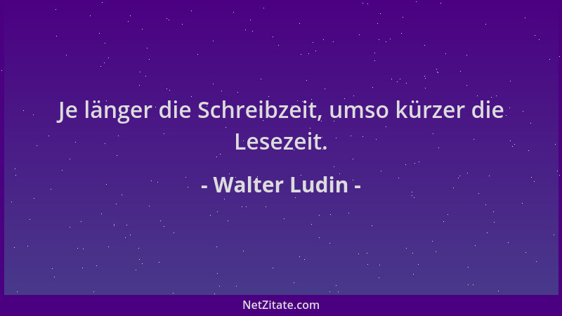 Walter Ludin - Je länger die Schreibzeit, umso kürzer die Lesezeit....