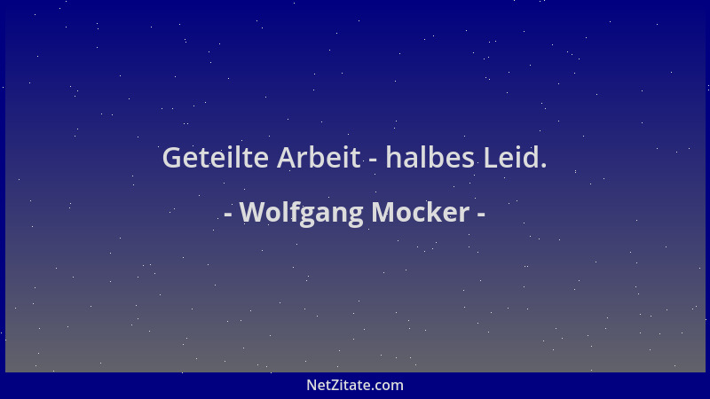 Wolfgang Mocker - Geteilte Arbeit - halbes Leid....