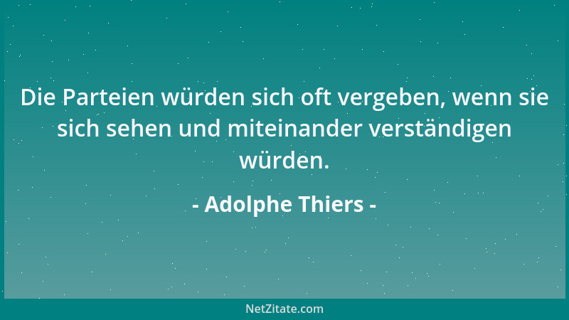 Adolphe Thiers - Jede gemäßigte Partei, welche eine heftige Partei aufhalten will, bewegt sich in einem fehlerhaften Kreise...