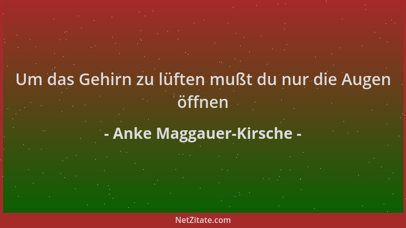 Anke Maggauer-Kirsche - Um das Gehirn zu lüften mußt du nur die Augen öffnen...