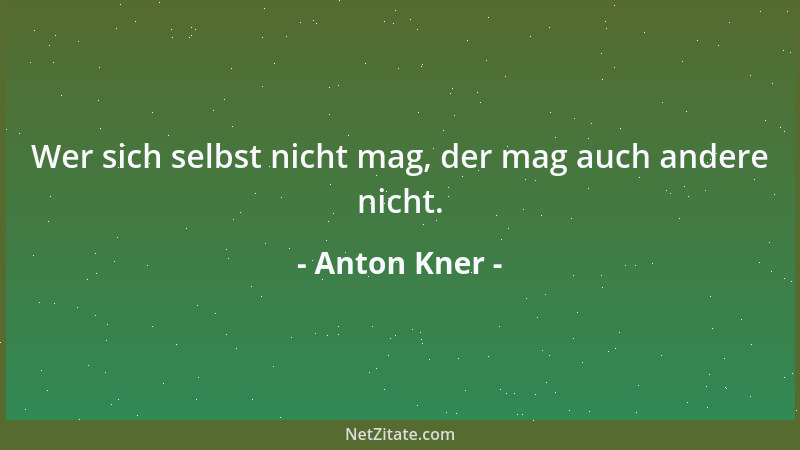 Anton Kner - Wer sich selbst nicht mag, der mag auch andere nicht....