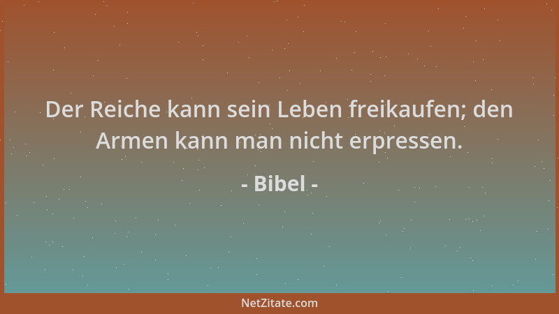 Bibel - Der Reiche kann sein Leben freikaufen; den Armen kann man nicht erpressen....