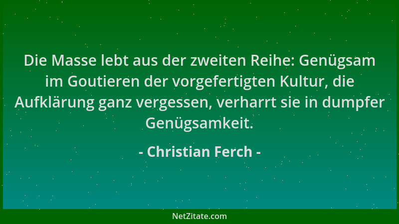 Christian Ferch - Die Masse lebt aus der zweiten Reihe: Genügsam im Goutieren der vorgefertigten Kultur, die Aufklärung gan...