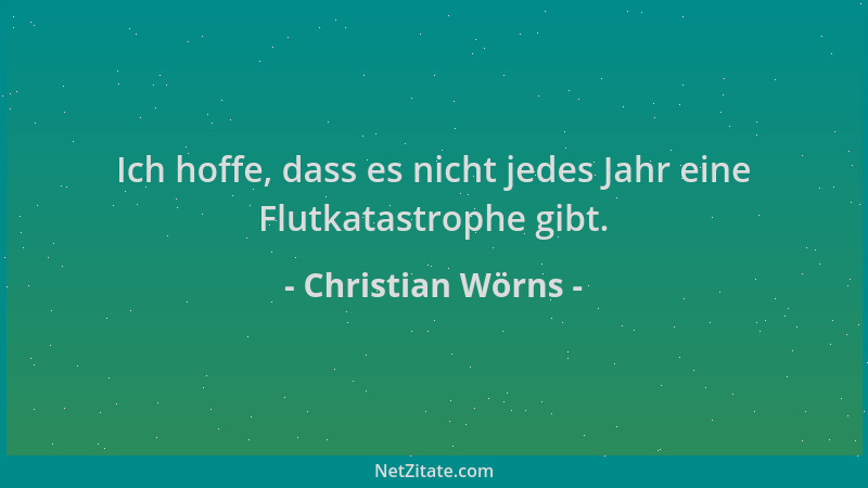 Christian Wörns - Ich hoffe, dass es nicht jedes Jahr eine Flutkatastrophe gibt....