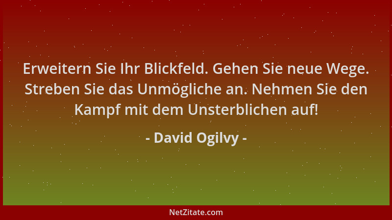David Ogilvy - Erweitern Sie Ihr Blickfeld. Gehen Sie neue Wege. Streben Sie das Unmögliche an. Nehmen Sie den Kampf mit de...