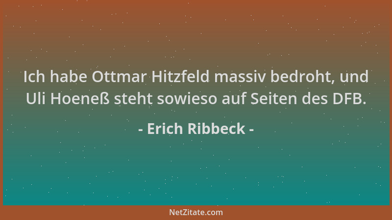 Erich Ribbeck - Ich habe Ottmar Hitzfeld massiv bedroht, und Uli Hoeneß steht sowieso auf Seiten des DFB....