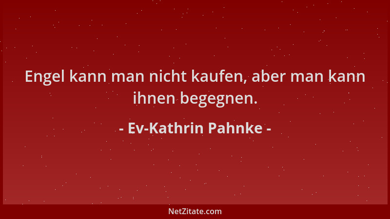 Ev-Kathrin Pahnke - Engel kann man nicht kaufen, aber man kann ihnen begegnen....