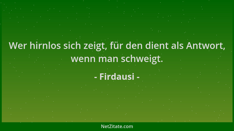 Firdausi - Wer hirnlos sich zeigt, für den dient als Antwort, wenn man schweigt....
