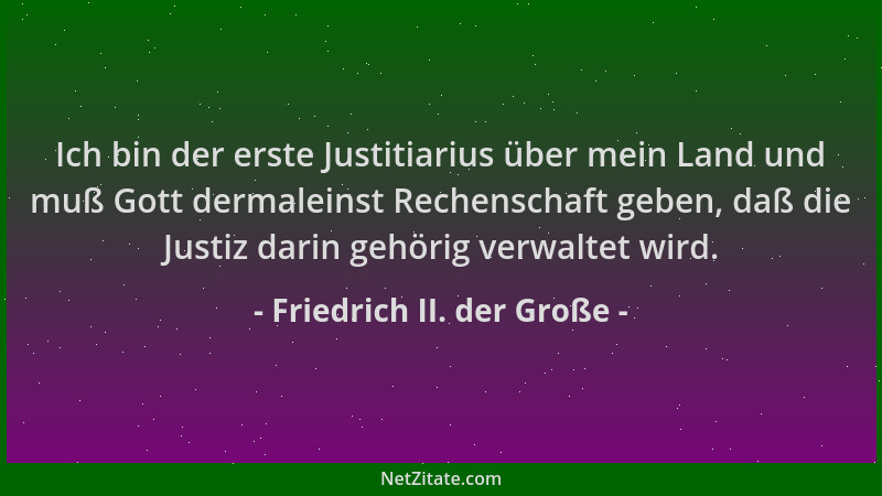 Friedrich II. der Große - Ich bin der erste Justitiarius über mein Land und muß Gott dermaleinst Rechenschaft geben, daß di...