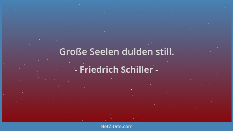 Friedrich Schiller - Große Seelen dulden still....