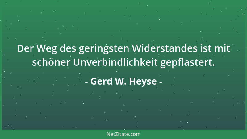 Gerd W. Heyse - Der Weg des geringsten Widerstandes ist mit schöner Unverbindlichkeit gepflastert....
