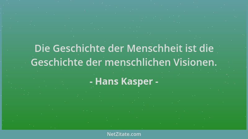 Hans Kasper - Die Geschichte der Menschheit ist die Geschichte der menschlichen Visionen....
