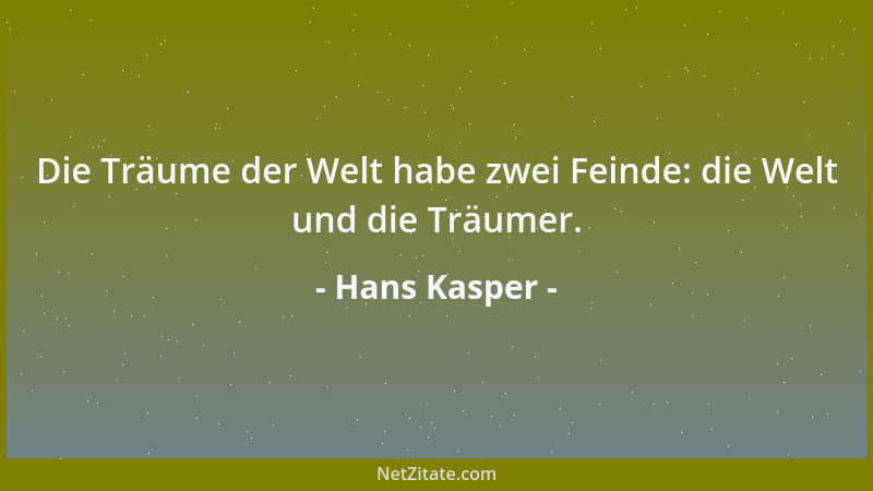 Hans Kasper - Die Träume der Welt habe zwei Feinde: die Welt und die Träumer....