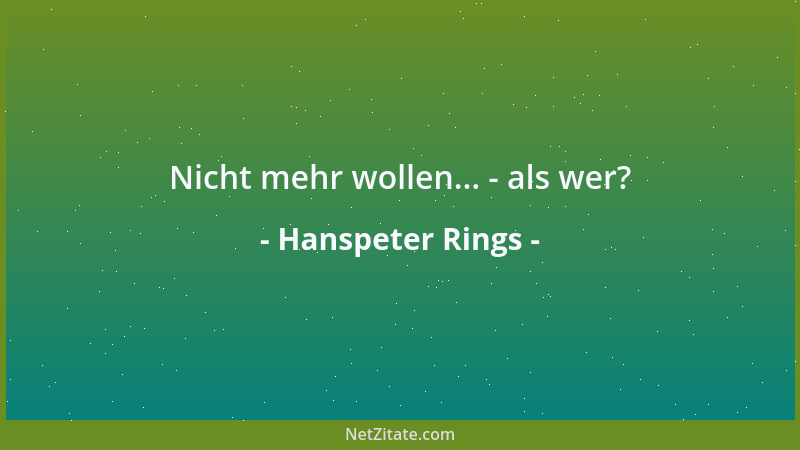 Hanspeter Rings - Nicht mehr wollen... - als wer?...