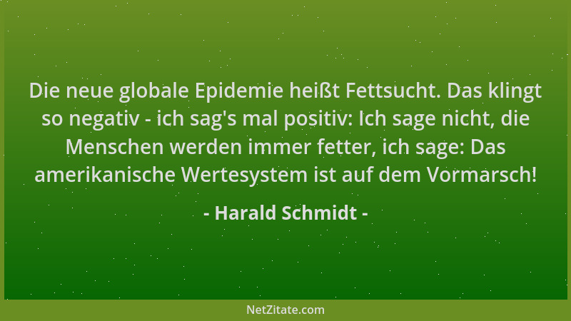 Harald Schmidt - Die neue globale Epidemie heißt Fettsucht. Das klingt so negativ - ich sag 's mal positiv: Ich sage nicht,...