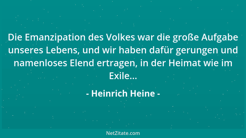 Heinrich Heine - Die Emanzipation des Volkes war die große Aufgabe unseres Lebens, und wir haben dafür gerungen und namenlo...
