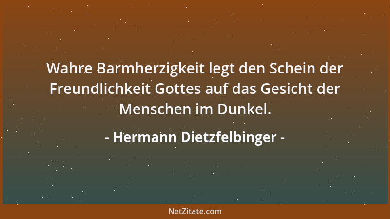 Hermann Dietzfelbinger - Wahre Barmherzigkeit legt den Schein der Freundlichkeit Gottes auf das Gesicht der Menschen im Dun...
