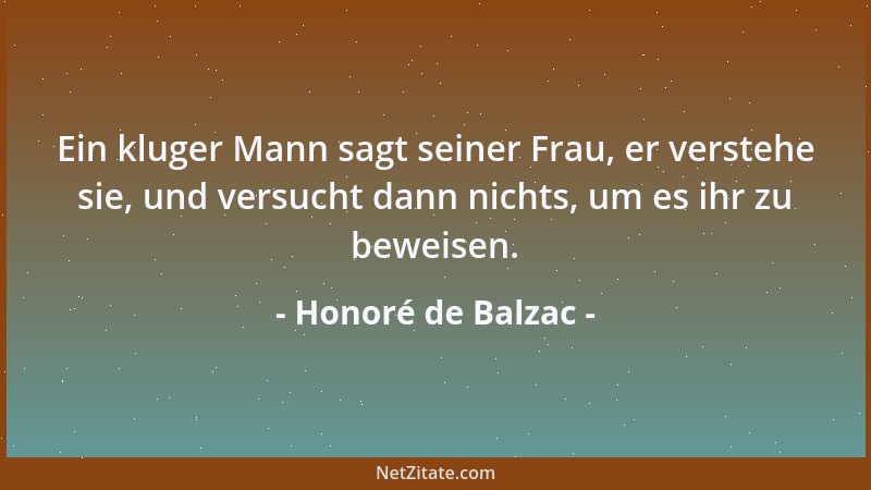 Honoré de Balzac - Ein kluger Mann sagt seiner Frau, er verstehe sie, und versucht dann nichts, um es ihr zu beweisen....