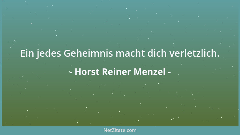 Horst Reiner Menzel - Ein jedes Geheimnis macht dich verletzlich....