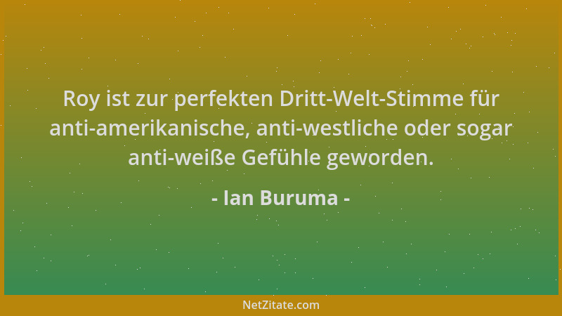 Ian Buruma - Roy ist zur perfekten Dritt-Welt-Stimme für anti-amerikanische, anti-westliche oder sogar anti-weiße Gefühle g...