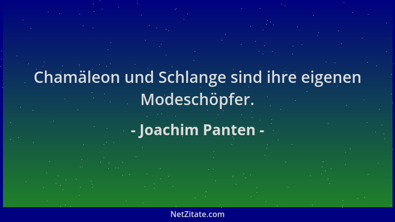 Joachim Panten - Chamäleon und Schlange sind ihre eigenen Modeschöpfer....