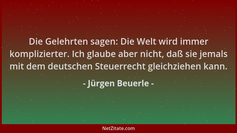 Jürgen Beuerle - Die Gelehrten sagen: Die Welt wird immer komplizierter. Ich glaube aber nicht, daß sie jemals mit dem deut...