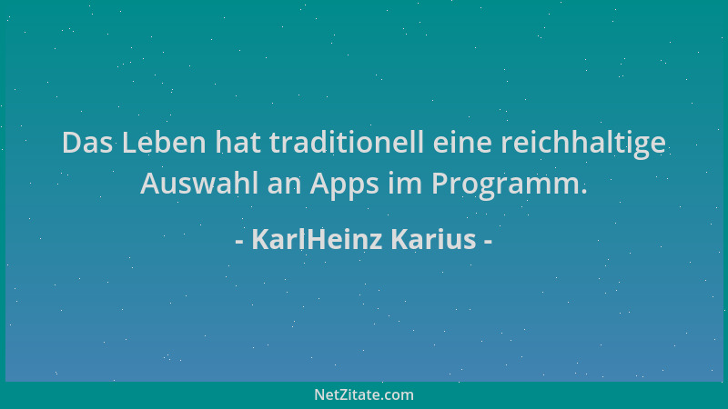 KarlHeinz Karius - Das Leben hat traditionell eine reichhaltige Auswahl an Apps im Programm....