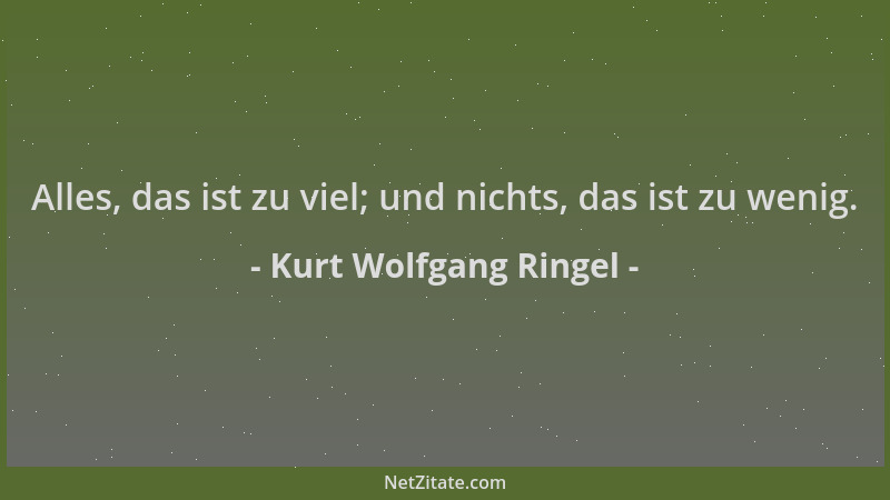 Kurt Wolfgang Ringel - Alles, das ist zu viel; und nichts, das ist zu wenig....