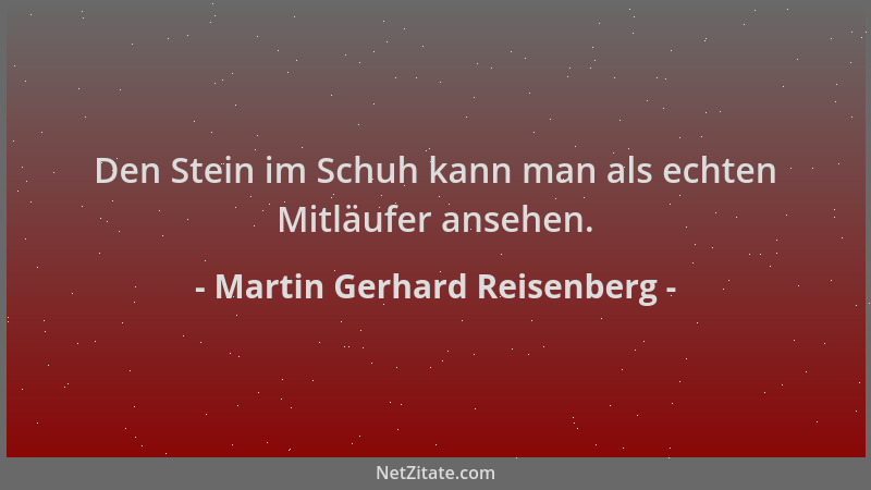 Martin Gerhard Reisenberg - Den Stein im Schuh kann man als echten Mitläufer ansehen....
