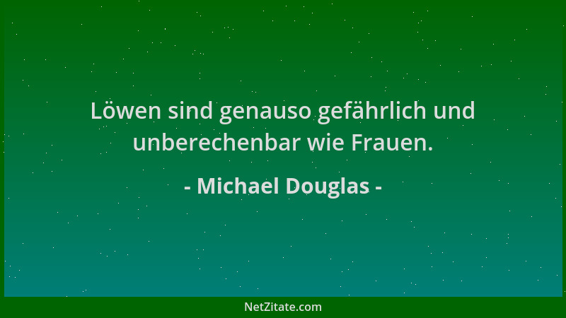 Michael Douglas - Löwen sind genauso gefährlich und unberechenbar wie Frauen....