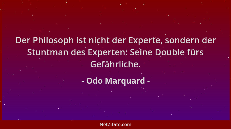 Odo Marquard - Der Philosoph ist nicht der Experte, sondern der Stuntman des Experten: Seine Double fürs Gefährliche....