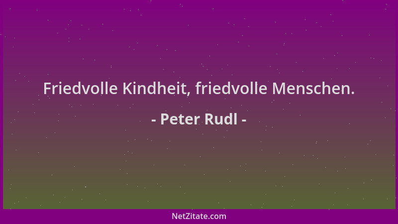 Peter Rudl - Friedvolle Kindheit, friedvolle Menschen....