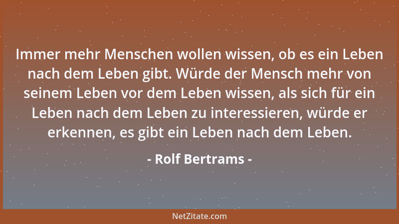 Rolf Bertrams - Immer mehr Menschen wollen wissen, ob es ein Leben nach dem Leben gibt. Würde der Mensch mehr von seinem Le...