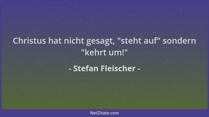 Stefan Fleischer - Christus hat nicht gesagt,  "steht auf " sondern  "kehrt um! "...