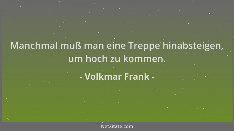 Volkmar Frank - Manchmal muß man eine Treppe hinabsteigen, um hoch zu kommen....