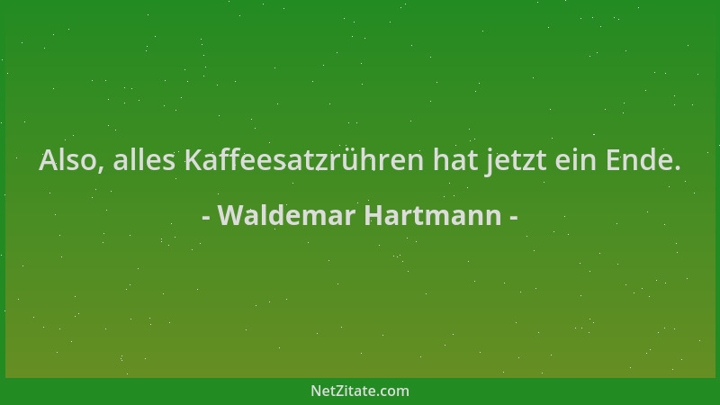 Waldemar Hartmann - Also, alles Kaffeesatzrühren hat jetzt ein Ende....