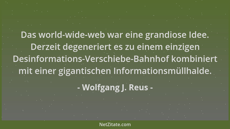 Wolfgang J. Reus - Das world-wide-web war eine grandiose Idee. Derzeit degeneriert es zu einem einzigen Desinformations-Ver...