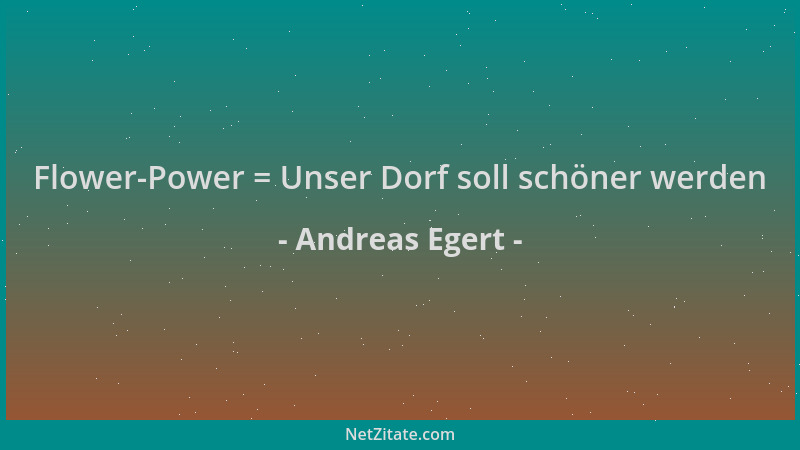 Andreas Egert - Flower-Power = Unser Dorf soll schöner werden...